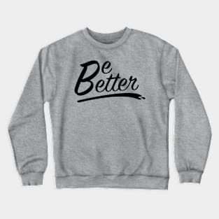 Be Better Crewneck Sweatshirt